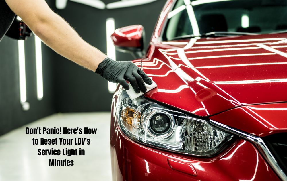 Don't Panic! Here's How to Reset Your LDV's Service Light in Minutes