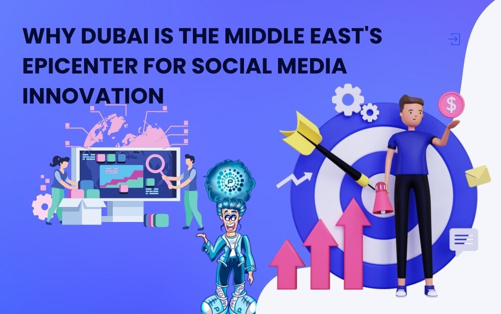 Why Dubai is the Middle East's Epicenter for Social Media Innovation